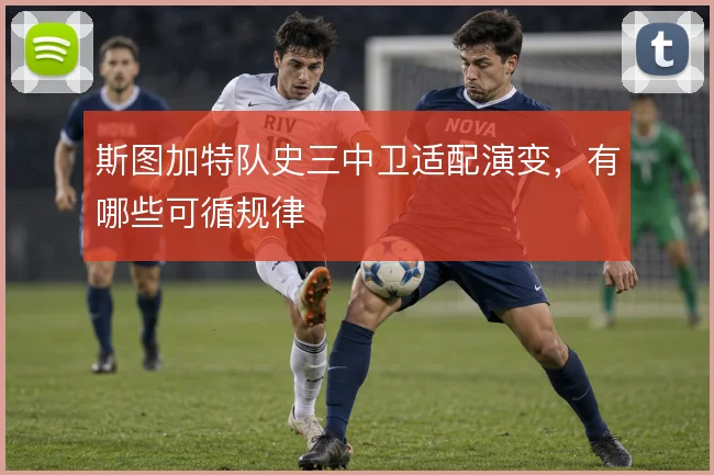斯图加特队史三中卫适配演变,有哪些可循规律