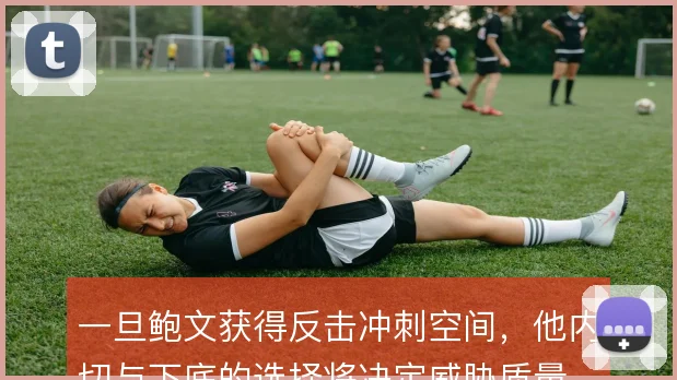 一旦鲍文获得反击冲刺空间,他内切与下底的选择将决定威胁质量
