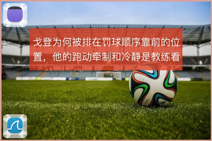 戈登为何被排在罚球顺序靠前的位置,他的跑动牵制和冷静是教练看重的