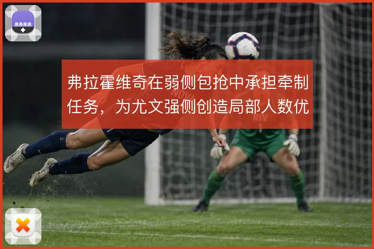 弗拉霍维奇在弱侧包抢中承担牵制任务,为尤文强侧创造局部人数优势