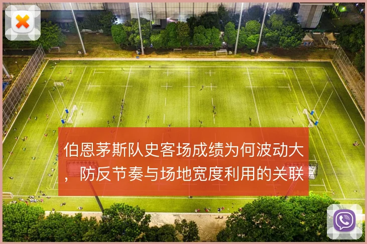 伯恩茅斯队史客场成绩为何波动大,防反节奏与场地宽度利用的关联是什么
