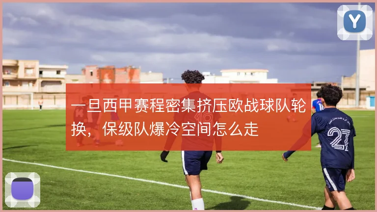一旦西甲赛程密集挤压欧战球队轮换，保级队爆冷空间怎么走