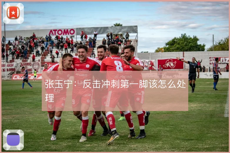 张玉宁:反击冲刺第一脚该怎么处理