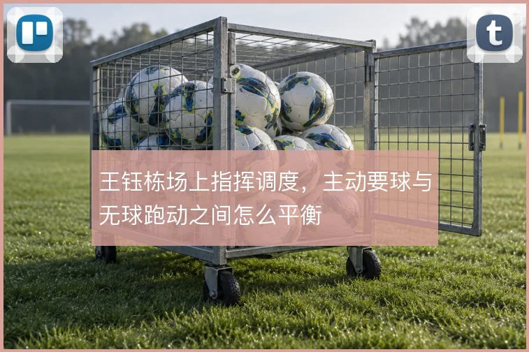 王钰栋场上指挥调度,主动要球与无球跑动之间怎么平衡