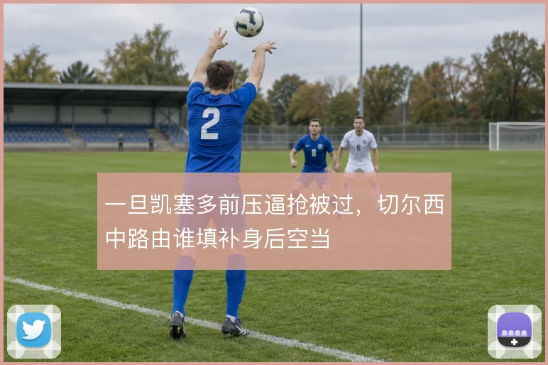 一旦凯塞多前压逼抢被过，切尔西中路由谁填补身后空当