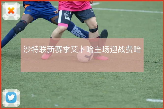 沙特联新赛季艾卜哈主场迎战费哈