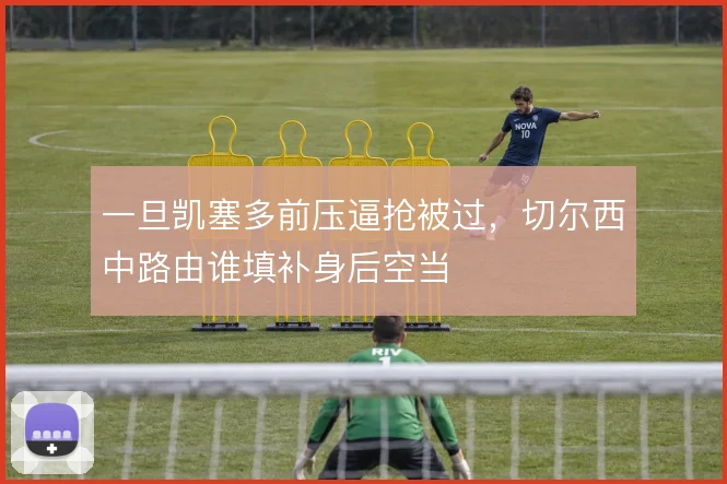一旦凯塞多前压逼抢被过，切尔西中路由谁填补身后空当